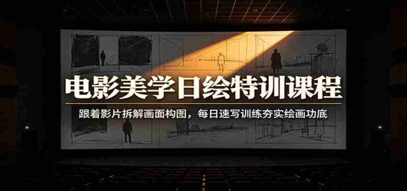 电影美学日绘特训课程:跟着影片拆解画面构图,每日速写训练夯实绘画功底-一起发