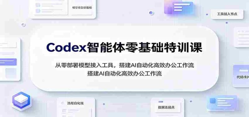 Codex智能体零基础特训课:从零部署模型接入工具,搭建AI自动化高效办公工作流-一起发