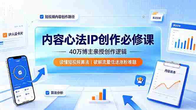 （19174期）内容心法IP创作必修课：40万博主亲授创作逻辑，读懂短视频算法，破解流量低迷涨粉难题-一起发