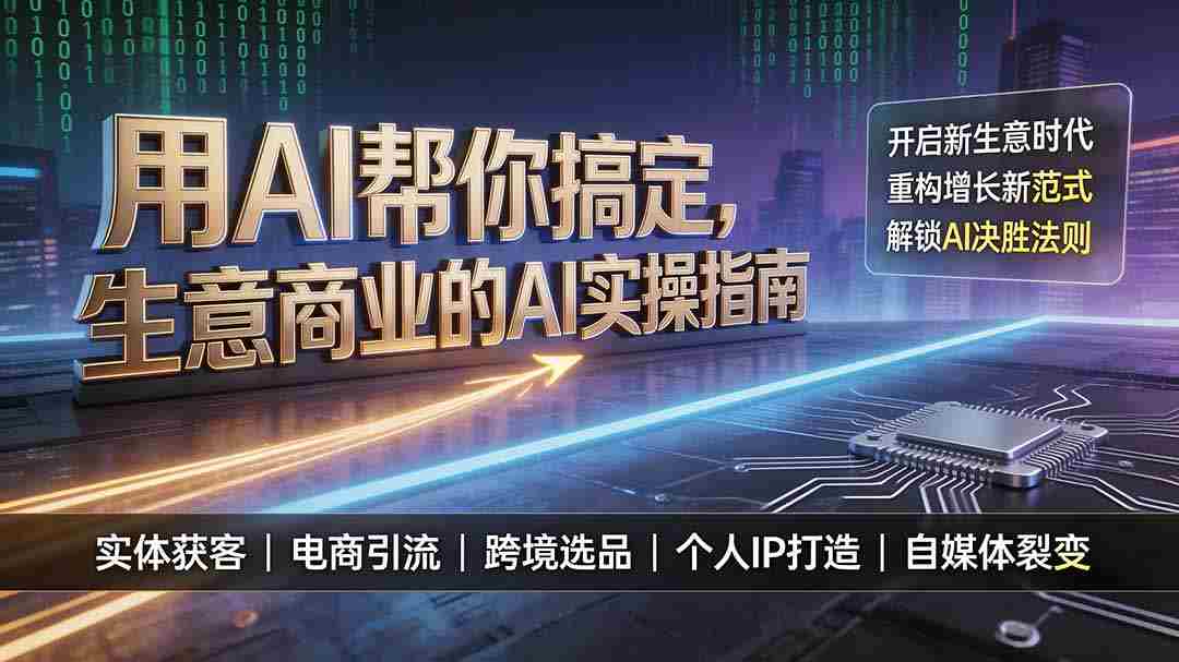 （19608期）用AI帮你搞定，生意商业的AI实操指南，开启新生意时代，重构增长新范式，解锁AI时代决胜法则-一起发