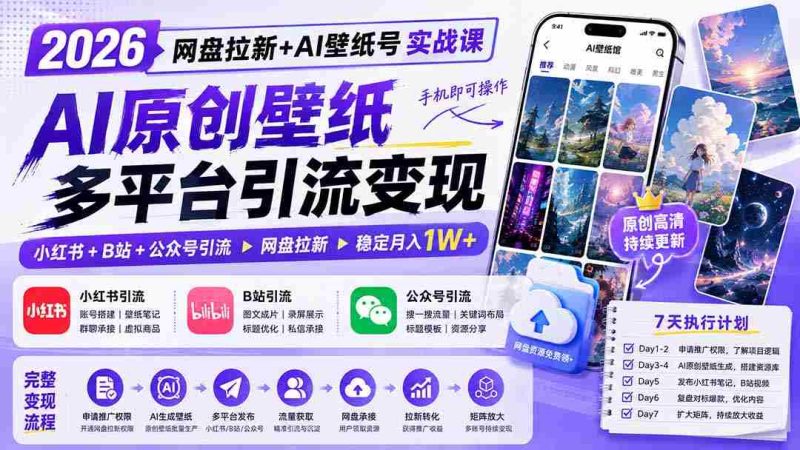 (19732期)2026网盘拉新+AI壁纸号实战课:AI原创壁纸+小红书+B站+公众号引流,手机即可操作,月入1W+-一起发
