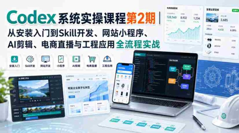 Codex系统实操课程第2期|从安装入门到Skill开发、网站小程序、AI剪辑、电商直播与工程应用全流程实战-一起发
