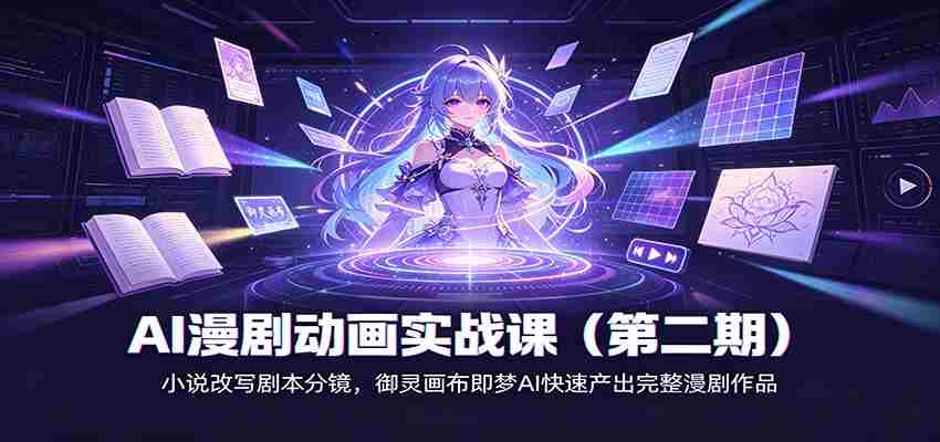 AI漫剧动画实战课（第二期)：小说改写剧本分镜，御灵画布即梦AI快速产出完整漫剧作品-一起发