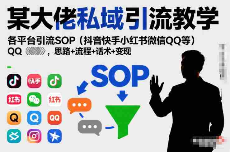 某大佬私域引流教学，各平台引流SOP（抖音快手小红书微信QQ等），思路+流程+话术+变现（更新0708）-一起发
