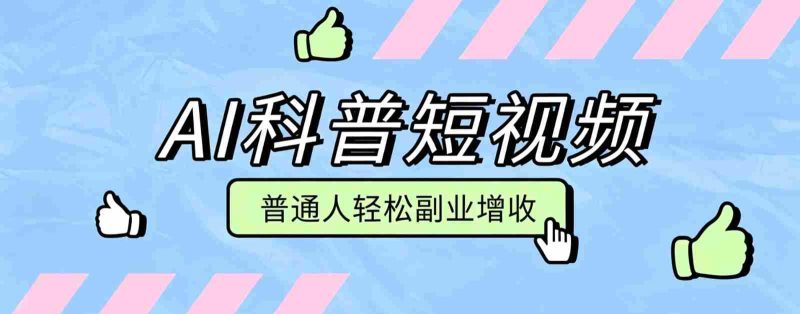 零成本AI科普短视频实操教程！批量日产多重收益普通人轻松副业增收月入万元-一起发