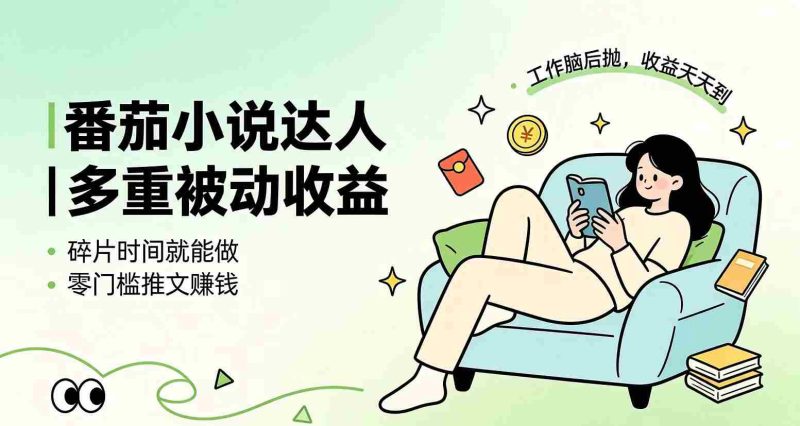 (19217期)下半年最新最稳定项目番茄小说达人副业,浏览就能拿收益小白专属副业-一起发