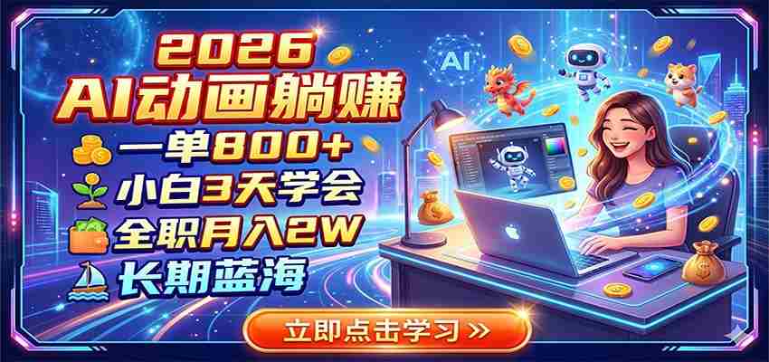 2026 AI动画躺赚:一单800+,小白3天学会,全职月入2W,长期蓝海-一起发