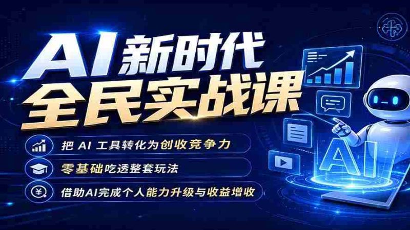 (19519期)AI新时代全民实战课,把 AI 工具转化为创收竞争力,零基础吃透整套玩法,借助AI完成个人能力升级与收益增收。-一起发
