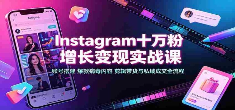 Instagram十万粉增长变现实战课：账号搭建、爆款病毒内容、剪辑带货与私域成交全流程-一起发