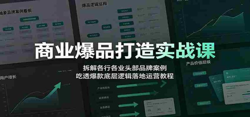 商业爆品打造实战课:拆解各行各业头部品牌案例,吃透爆款底层逻辑落地运营教程-一起发