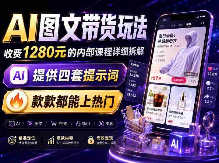 AI图文带货内部玩法，1280内部课程对外系统拆解，看完直接上手变现！-一起发