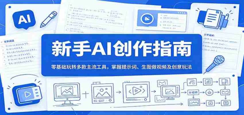 新手AI创作指南:零基础玩转多款主流工具,掌握提示词、生图做视频及创意玩法-一起发