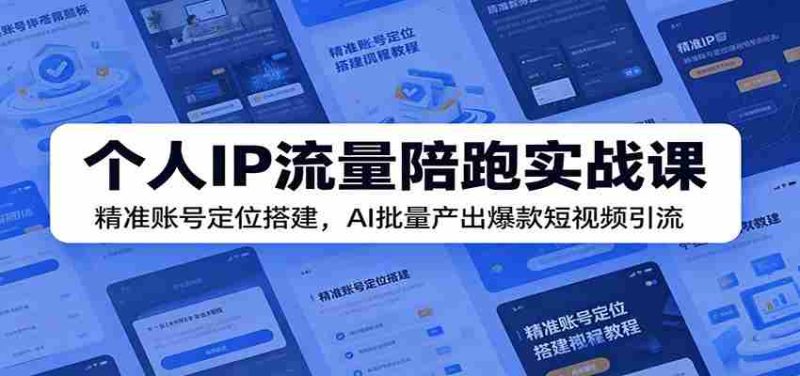 个人IP流量陪跑实战课:精准账号定位搭建,AI批量产出爆款短视频引流-一起发