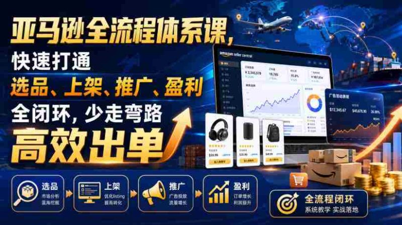 亚马逊全流程体系课,快速打通选品、上架、推广、盈利全闭环,少走弯路高效出单-一起发