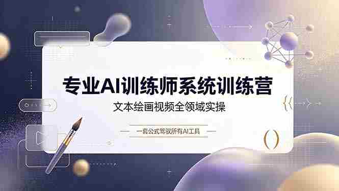 （19165期）专业AI训练师系统训练营，文本绘画视频全领域实操，一套公式驾驭所有AI工具-一起发