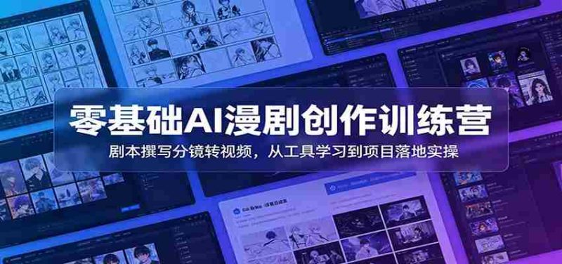 零基础AI漫剧创作训练营：剧本撰写分镜转视频，从工具学习到项目落地实操-一起发