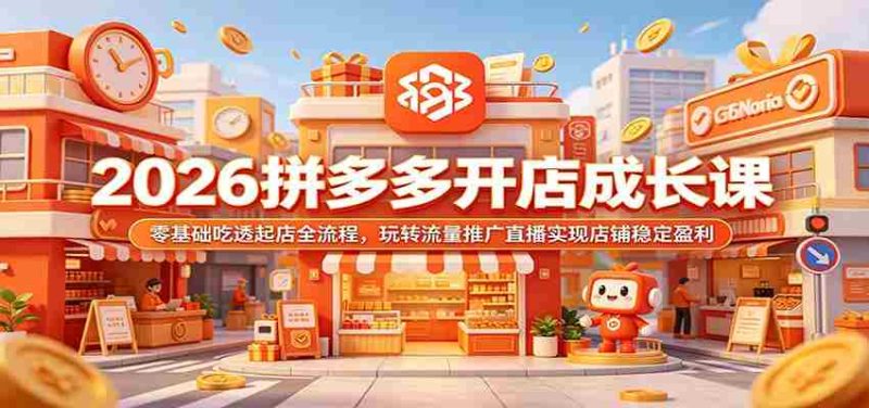 2026拼多多开店成长课:零基础吃透起店全流程,玩转流量推广直播实现店铺稳定盈利-一起发