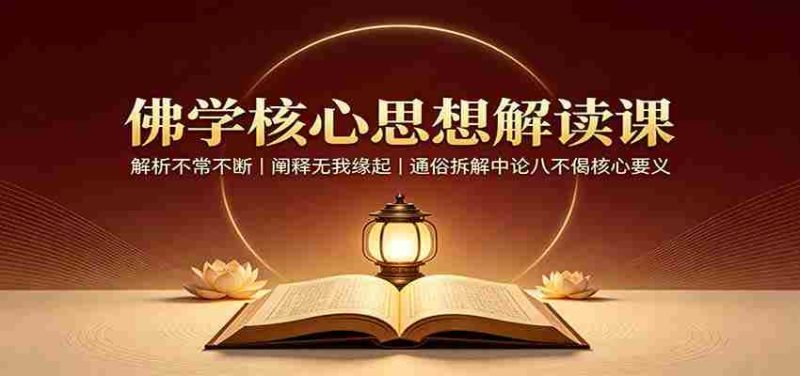 佛学核心思想解读课:解析不常不断,阐释无我缘起,通俗拆解中论八不偈核心要义-一起发