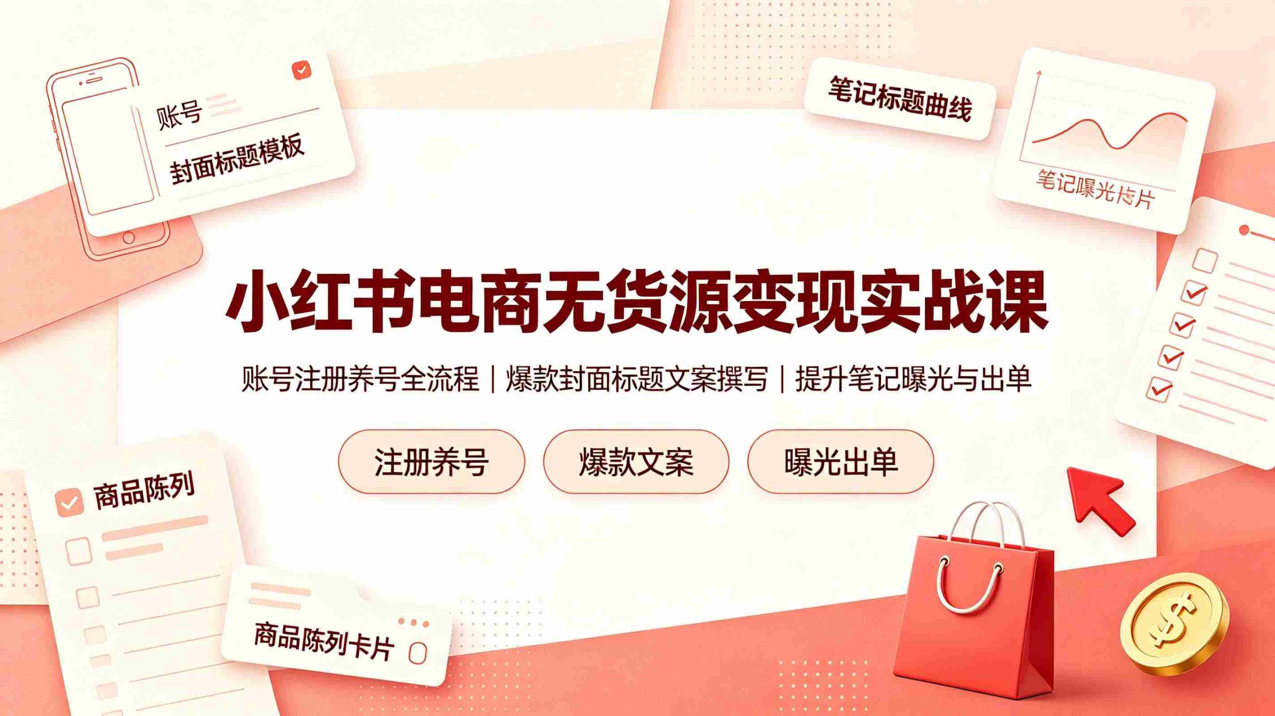 (19212期)小红书电商无货源变现实战课,账号注册养号全流程,爆款封面标题文案撰写提升笔记曝光与出单-一起发