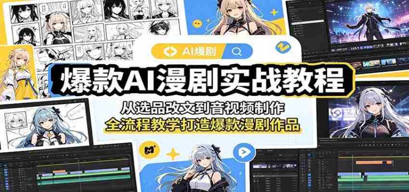 爆款AI漫剧实战教程:从选品改文到音视频制作,全流程教学打造爆款漫剧作品-一起发