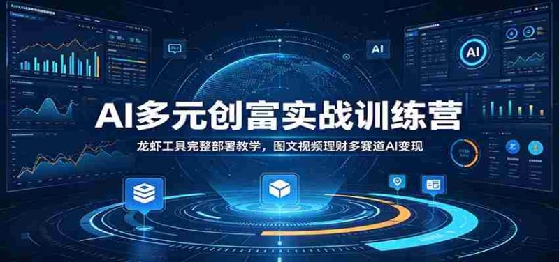 AI多元创富实战训练营:龙虾工具完整部署教学,图文视频理财多赛道AI变现-一起发