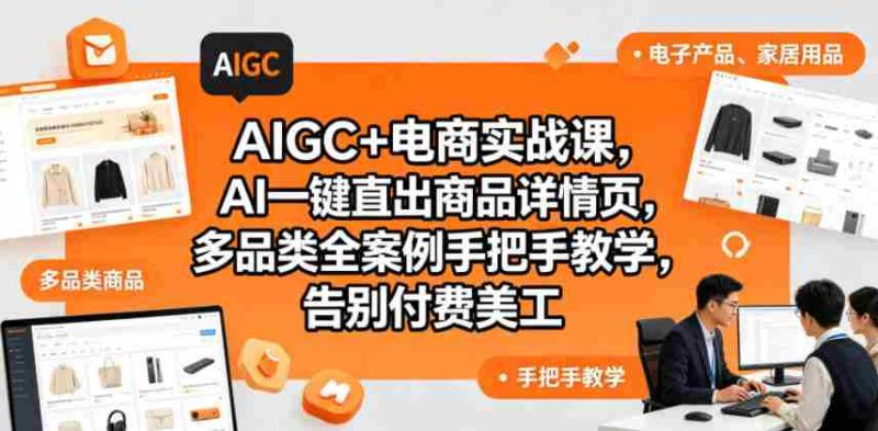 AIGC+电商实战课,AI一键直出商品详情页,多品类全案例手把手教学,告别付费美工(更新0725)-一起发