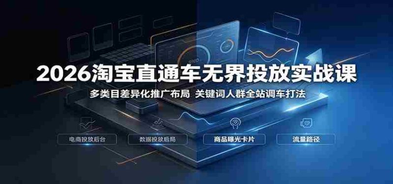 2026淘宝直通车无界投放实战课:多类目差异化推广布局,关键词人群全站调车打法-一起发