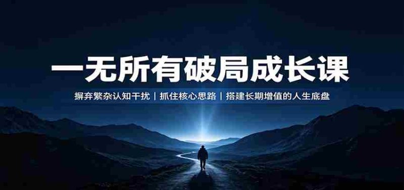 一无所有破局成长课：摒弃繁杂认知干扰，抓住核心思路，搭建长期增值的人生底盘-一起发