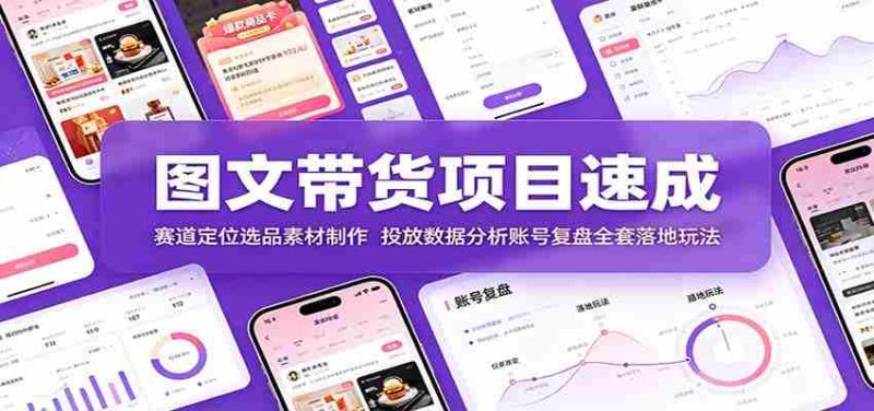 图文带货项目速成:赛道定位选品素材制作,投放数据分析账号复盘全套落地玩法-一起发