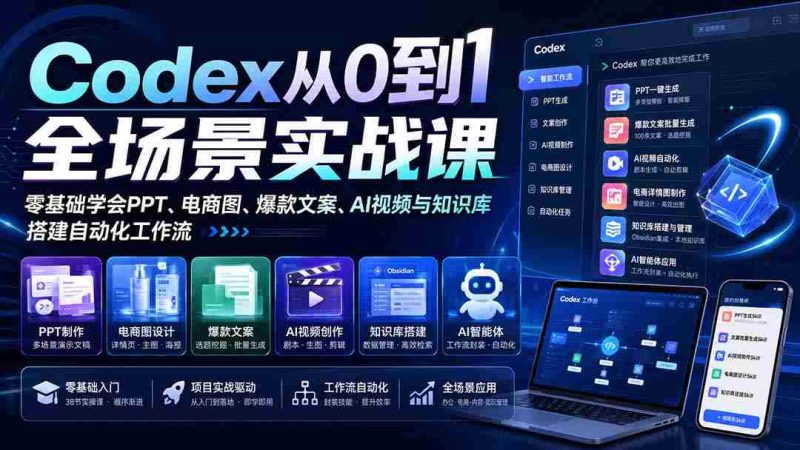 (20041期)Codex从0到1全场景实战课:零基础学会PPT、电商图、爆款文案、AI视频与知识库,搭建自动化工作流-一起发