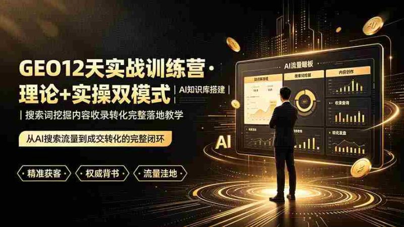 (19277期)GEO12天实战训练营·理论+实操双模式|AI知识库搭建|搜索词挖掘内容收录转化完整落地教学-一起发