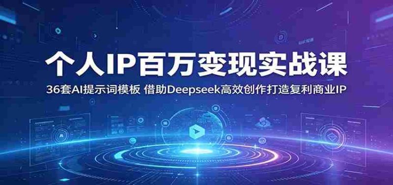 个人IP百万变现实战课:36套AI提示词模板,借助Deepseek高效创作打造复利商业IP-一起发