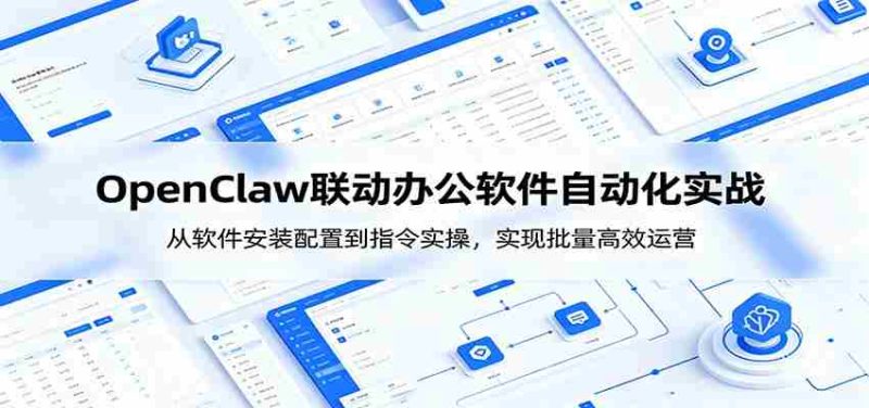 OpenClaw自动化实操课:从软件安装配置到指令实操,实现批量高效运营-一起发