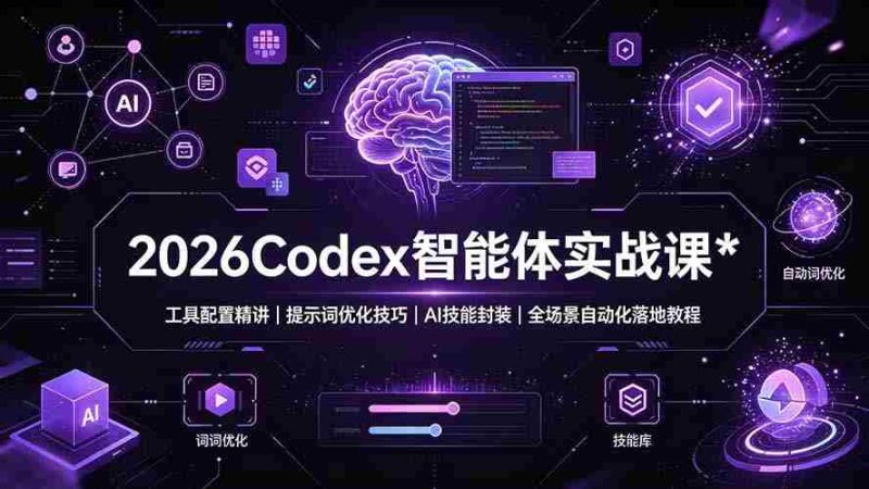 (19289期)2026Codex 智能体实战课:工具配置精讲|提示词优化技巧|AI 技能封装|全场景自动化落地教程-一起发