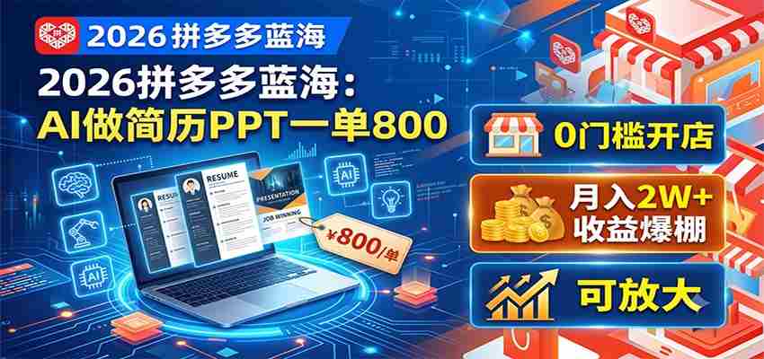 2026拼多多蓝海:AI做简历PPT一单800,0门槛开店,月入2W+,可放大-一起发