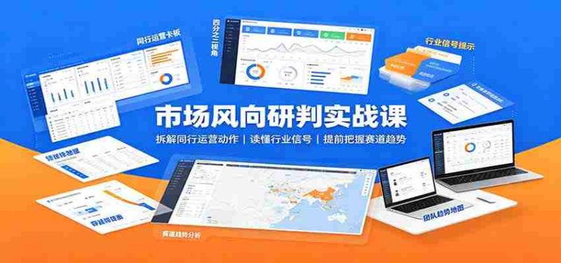 市场风向研判实战课:拆解同行运营动作,读懂行业信号,提前把握赛道趋势-一起发