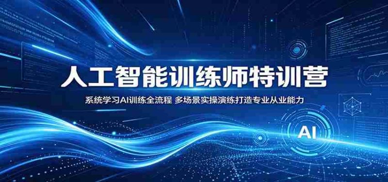 人工智能训练师特训营:系统学习AI训练全流程,多场景实操演练打造专业从业能力-一起发