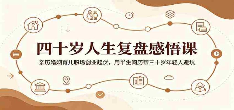 四十岁人生复盘感悟课：亲历婚姻育儿职场创业起伏，用半生阅历帮三十岁年轻人避坑-一起发