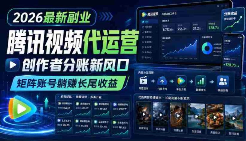 2026最新副业之腾讯视频代运营:创作者分账新风口,矩阵账号躺賺长尾收益【揭秘】-一起发