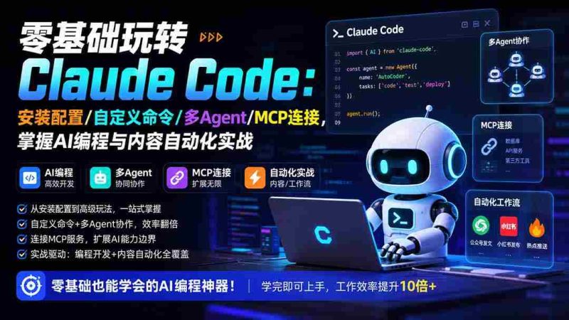 (19888期)零基础玩转Claude Code:安装配置/自定义命令/多Agent/MCP连接,掌握AI编程与内容自动化实战-一起发