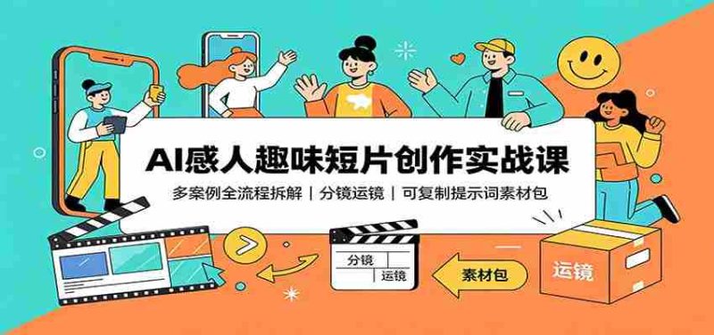AI感人趣味短片创作实战课:多案例全流程拆解,分镜运镜,可复制提示词素材包-一起发