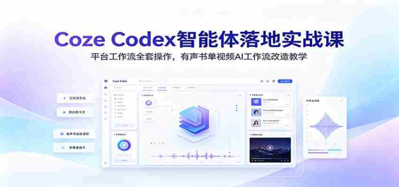Coze Codex智能体落地实战课:平台工作流全套操作,有声书单视频AI工作流改造教学-一起发