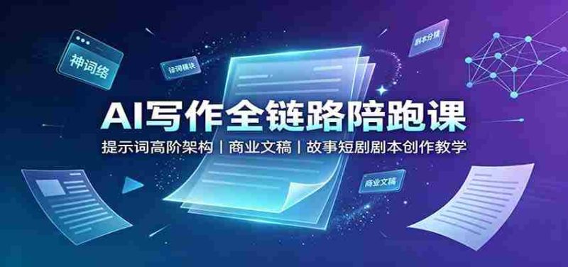 AI写作全链路陪跑课：提示词高阶架构，商业文稿，故事短剧剧本创作教学-一起发