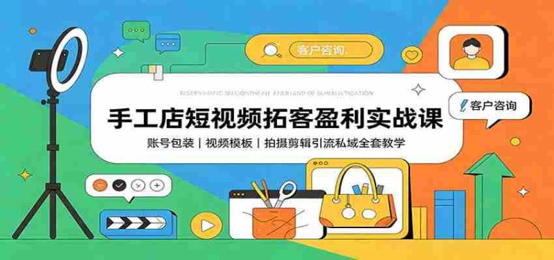手工店短视频拓客盈利实战课:账号包装,视频模板,拍摄剪辑引流私域全套教学-一起发