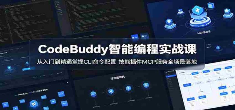 CodeBuddy智能编程实战课:从入门到精通掌握CLI命令配置,技能插件MCP服务全场景落地-一起发