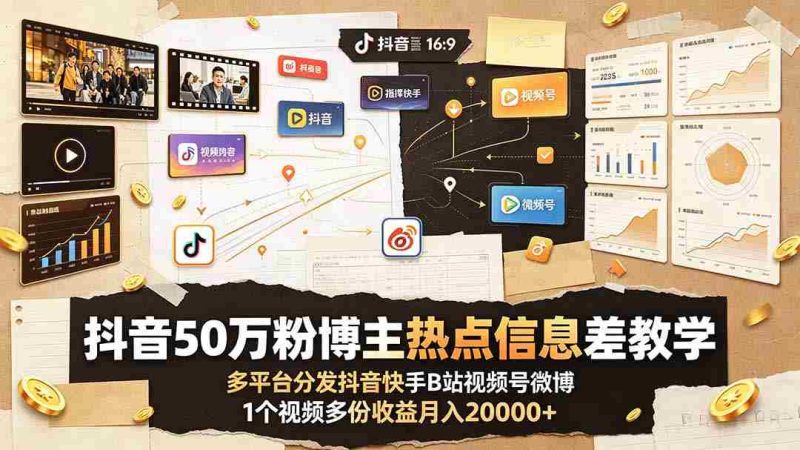 (19145期)抖音50万粉博主热点信息差教学:多平台分发抖音快手B站视频号微博,1个视频多份收益月入20000+-一起发