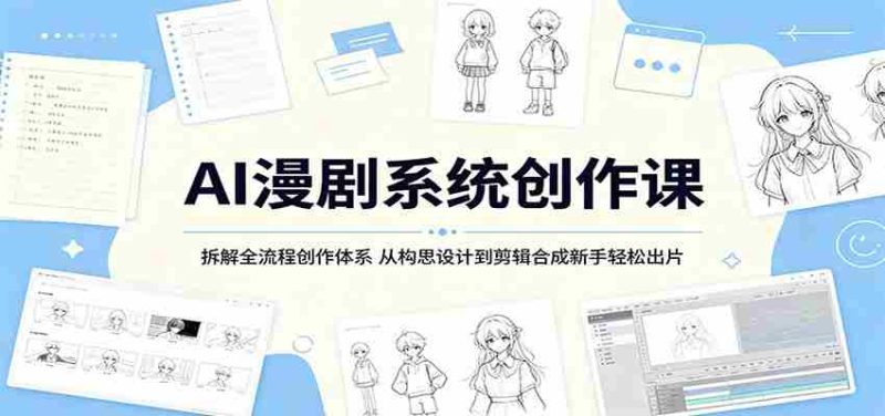 AI漫剧系统创作课:拆解全流程创作体系,从构思设计到剪辑合成新手轻松出片-一起发