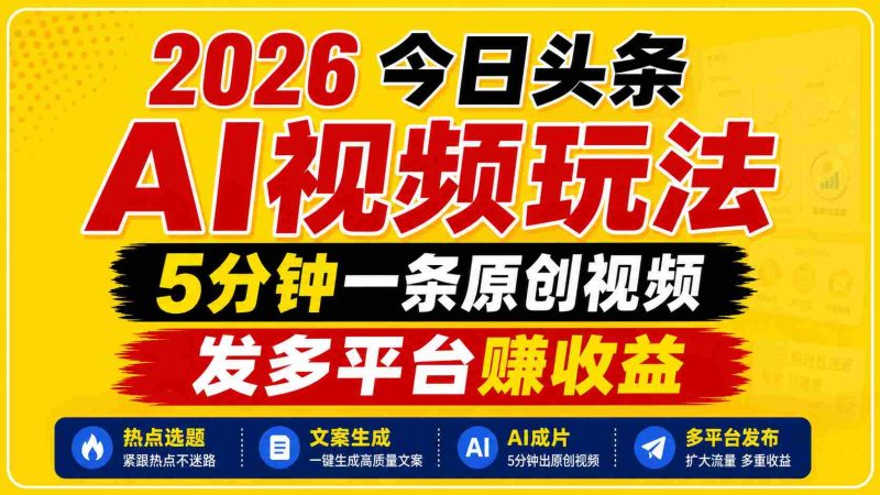 2026今日头条AI视频玩法,5分钟一条原创视频,发多平台赚收益-一起发