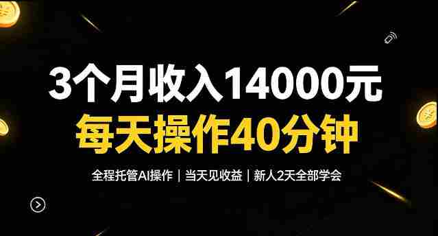 3个月收入1.4W,全程托管Ai操作每天操作40分钟,当天见收益新人2天全部学会!【揭秘】