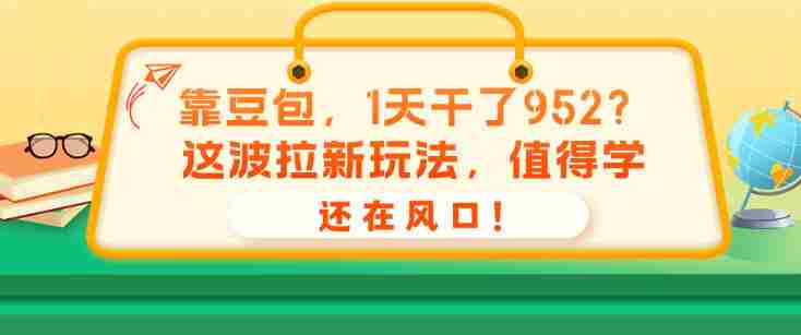 靠豆包，1天干了952？这波拉新玩法，值得学，还在风口！-一起发